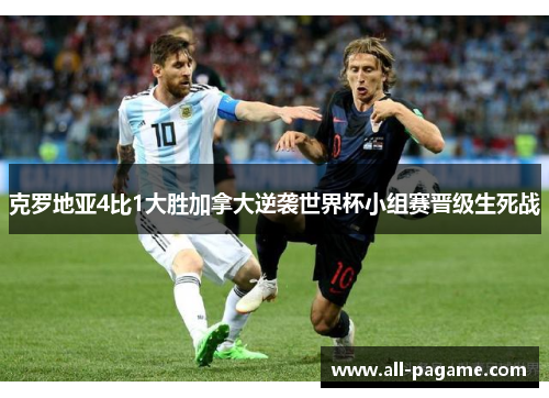克罗地亚4比1大胜加拿大逆袭世界杯小组赛晋级生死战