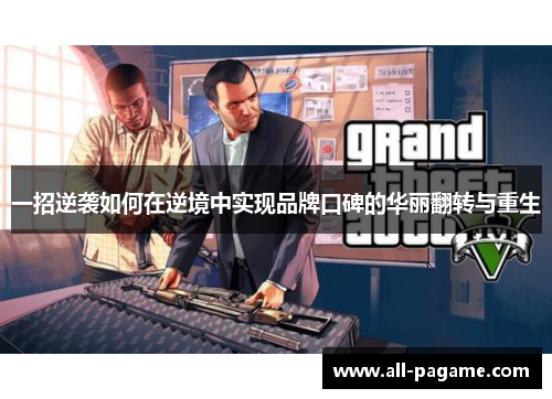 一招逆袭如何在逆境中实现品牌口碑的华丽翻转与重生