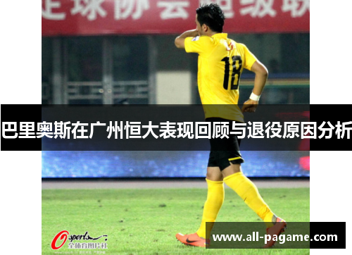 巴里奥斯在广州恒大表现回顾与退役原因分析 巴里奥斯在广州恒大表现回顾与退役原因分析
