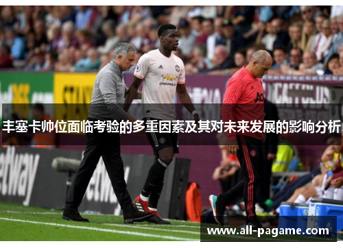 丰塞卡帅位面临考验的多重因素及其对未来发展的影响分析