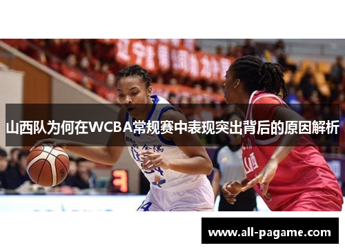山西队为何在WCBA常规赛中表现突出背后的原因解析