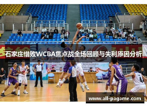 石家庄惜败WCBA焦点战全场回顾与失利原因分析