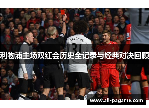 利物浦主场双红会历史全记录与经典对决回顾