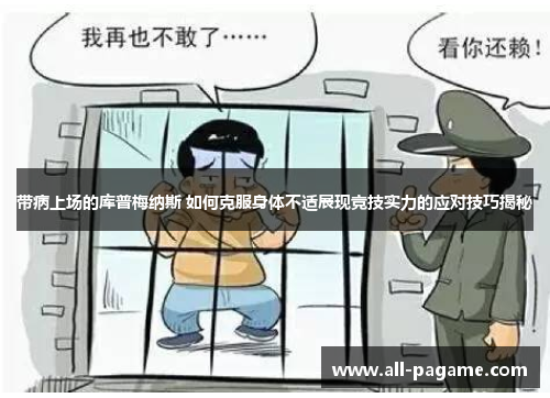 带病上场的库普梅纳斯 如何克服身体不适展现竞技实力的应对技巧揭秘