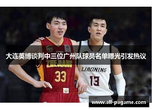 大连英博谈判中三位广州队球员名单曝光引发热议