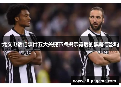 尤文电话门事件五大关键节点揭示背后的黑幕与影响