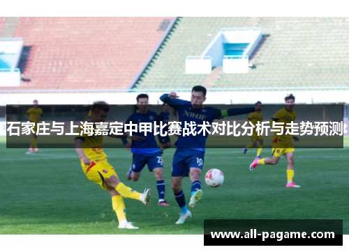 石家庄与上海嘉定中甲比赛战术对比分析与走势预测