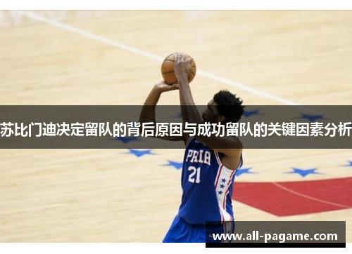苏比门迪决定留队的背后原因与成功留队的关键因素分析