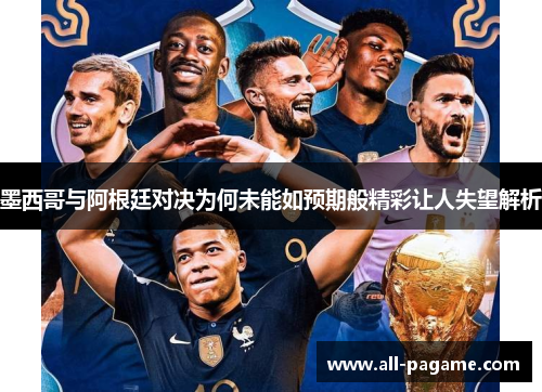 墨西哥与阿根廷对决为何未能如预期般精彩让人失望解析