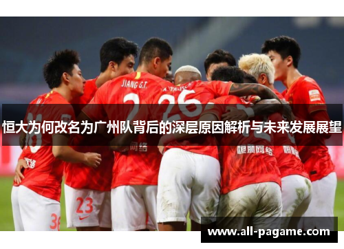 恒大为何改名为广州队背后的深层原因解析与未来发展展望