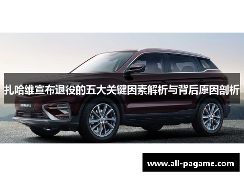 扎哈维宣布退役的五大关键因素解析与背后原因剖析