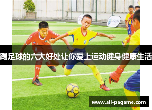 踢足球的六大好处让你爱上运动健身健康生活