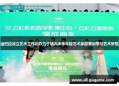 迪巴拉设立艺术工作坊致力于培养未来年轻艺术家探索创意与艺术梦想