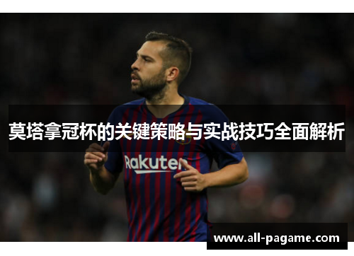 莫塔拿冠杯的关键策略与实战技巧全面解析