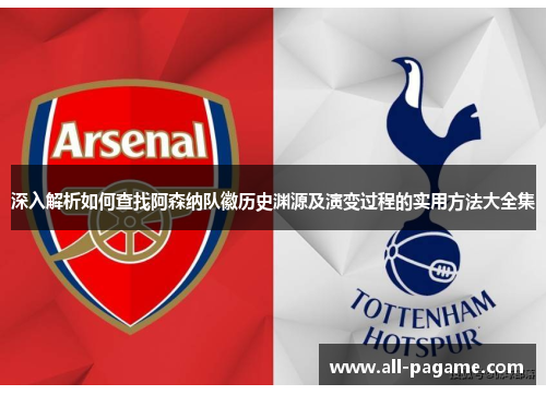 深入解析如何查找阿森纳队徽历史渊源及演变过程的实用方法大全集
