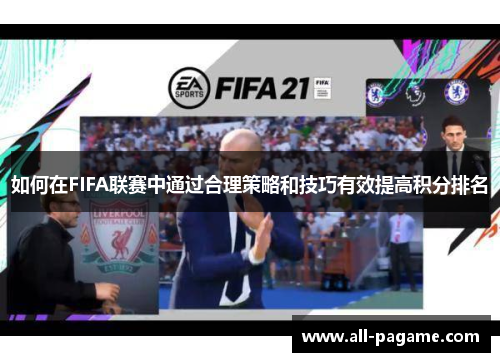 如何在FIFA联赛中通过合理策略和技巧有效提高积分排名 如何在FIFA联赛中通过合理策略和技巧有效提高积分排名