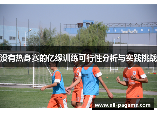 没有热身赛的亿缘训练可行性分析与实践挑战