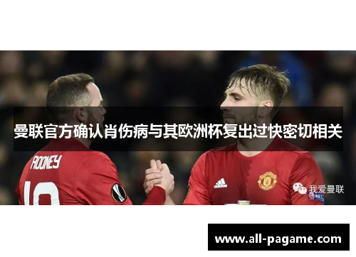 曼联官方确认肖伤病与其欧洲杯复出过快密切相关 曼联官方确认肖伤病与其欧洲杯复出过快密切相关