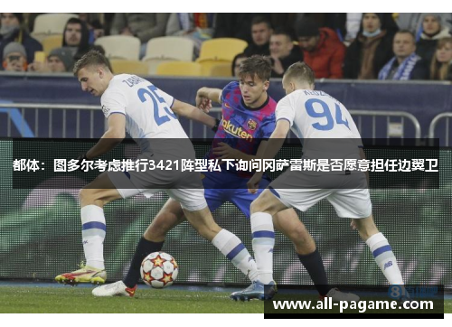 都体：图多尔考虑推行3421阵型私下询问冈萨雷斯是否愿意担任边翼卫