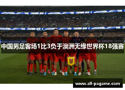 中国男足客场1比3负于澳洲无缘世界杯18强赛